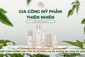 Sản phẩm gia công mỹ phẩm thiên nhiên – CUỘC CÁCH MẠNG trên TOP XU HƯỚNG của thị trường gia công mỹ phẩm