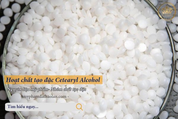 Hoạt chất tạo đặc Cetearyl Alcohol trong mỹ phẩm: Nguyên liệu mỹ phẩm DẠ THẢO LAN