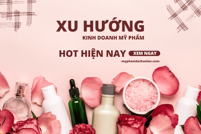 Tìm hiểu Xu hướng kinh doanh mỹ phẩm hot hiện nay với Nhà máy gia công mỹ phẩm DẠ THẢO LAN