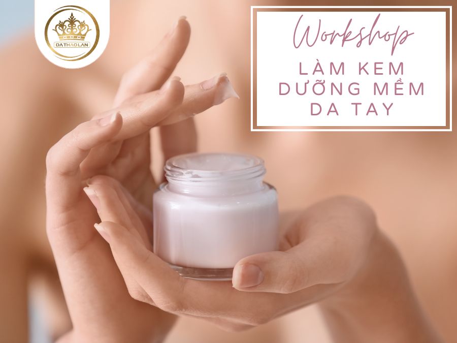 Khóa học làm kem dưỡng mềm da tay cùng Dạ Thảo Lan - 17-8